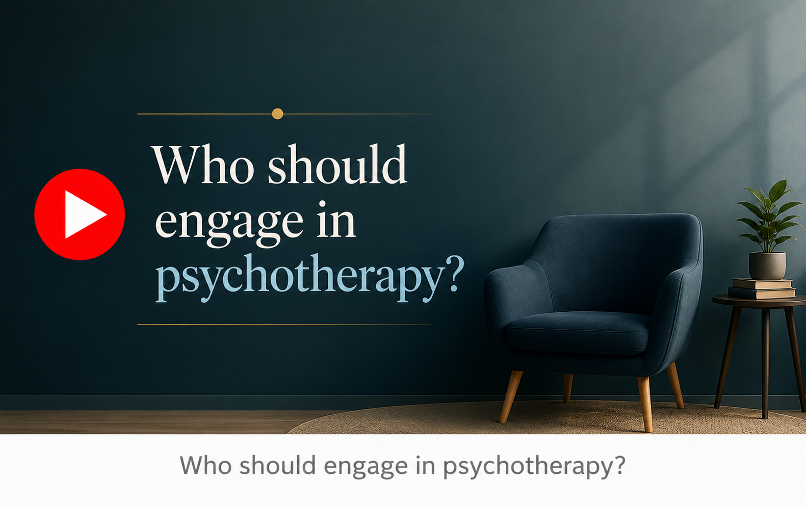 Who should engage in psychotherapy?